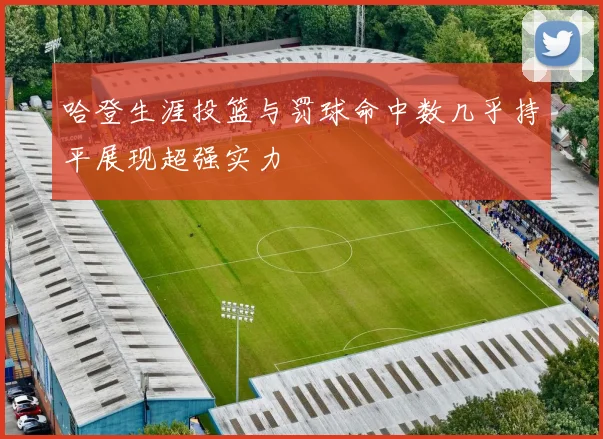 哈登生涯投篮与罚球命中数几乎持平展现超强实力