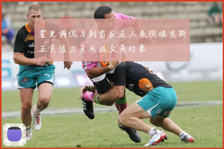 霍里调侃马刺首发五人表现福克斯正负值为负或成交易对象